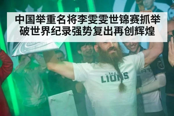 中国举重名将李雯雯世锦赛抓举破世界纪录强势复出再创辉煌